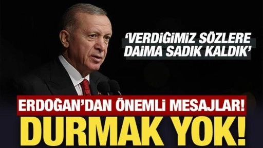 Cumhurbaşkanı Erdoğan'dan önemli mesaj: Durmak yok!