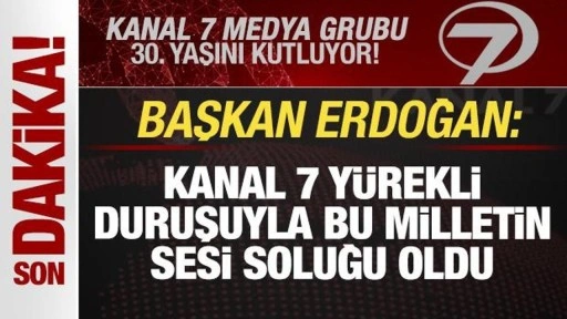 Cumhurbaşkanı Erdoğan: Kanal 7 yürekli duruşuyla bu milletin sesi soluğu oldu