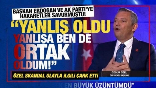 Cumhurbaşkanı Erdoğan ve AK Parti'ye hakaretler savurmuştu! Özgür Özel çark etti: Yanlış yaptım