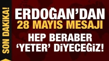 Cumhurbaşkanı Erdoğan'dan 28 Mayıs mesajı: Hep beraber “yeter” diyeceğiz!