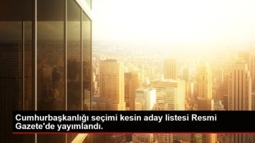 Cumhurbaşkanlığı seçimi kesin aday listesi Resmi Gazete'de yayımlandı.