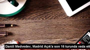 Daniil Medvedev, Madrid Açık'a son 16 turunda veda etti