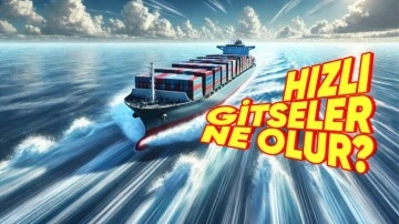 Denizlerde Trafik Yokken Neden Gemiler Hızlı Gitmiyor?