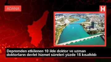 Depremden etkilenen 10 ilde doktor ve uzman doktorların devlet hizmet süreleri yüzde 15 kısaltıldı