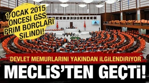 Devlet Memurları Kanun Teklifi Meclis'ten geçti! 2015 öncesi GSS borçları silindi