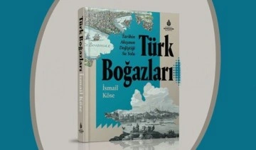 Doç. Dr. İsmail Köse'den 'Tarihin Akışını Değiştiren Su Yolu: Türk Boğazları'