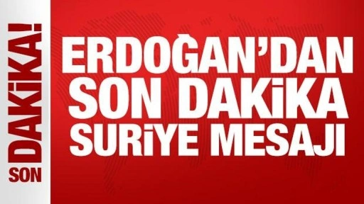 Erdoğan'dan son dakika Suriye mesajı!