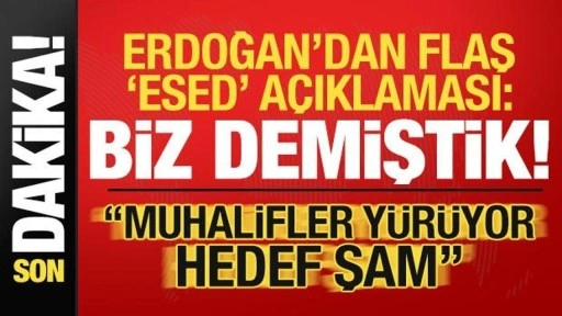 Erdoğan son dakika 'Esed' açıklaması: Ona demiştik! 'Muhalifler yürüyor hedef Şam...&