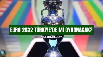 Euro 2032 Türkiye'de mi oynanacak? Euro 2032 Türkiye'de mi yapılacak?