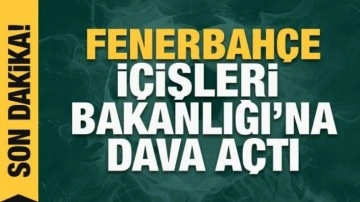 Fenerbahçe'den İçişleri Bakanlığı'na dava!