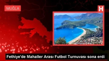 Fethiye'de Mahaller Arası Futbol Turnuvası sona erdi