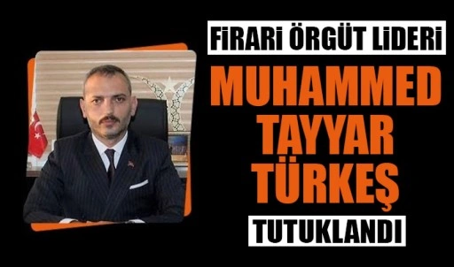 Firari örgüt lideri Muhammed Tayyar Türkeş tutuklandı