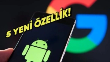 Google, Android Telefonlar İçin 5 Yeni Özellik Duyurdu