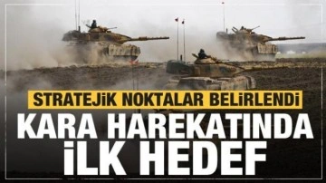 Harekete geçiliyor! Stratejik noktalar belirlendi! Kara harekatında ilk hedef...