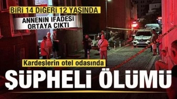 iki kardeş otel odasında ölü bulundu! Annenin ifadesi ortaya çıktı