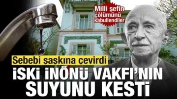 İSKİ İnönü Vakfı'nın suyunu kesti! Sebebi şaşkına çevirdi