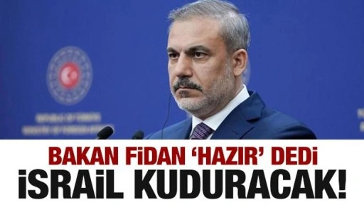 İsrail kuduracak! Bakan Fidan 'Hazır' dedi