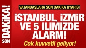 İstanbul, İzmir ve 5 ilimizde alarm! Vatandaşlara son dakika uyarısı! Çok kuvvetli geliyor