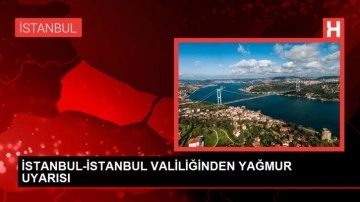 İstanbul Valiliği'nden Sağanak Yağış Uyarısı