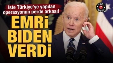 İşte Türkiye&rsquo;ye yapılan operasyonun perde arkası! Emri Biden verdi