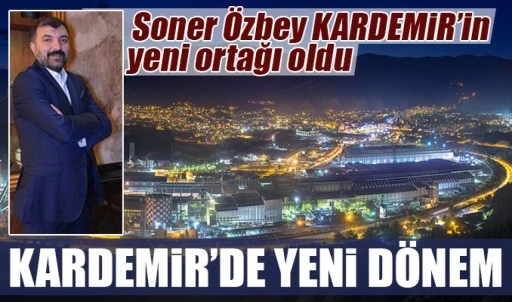 Kardemir'de yeni dönem başlıyor: Soner Özbey, KARDEMİR’in yeni ortağı oldu