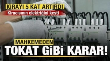 Kirayı 5 kat artırdı! Elektriğini kesti! Mahkemeden mülk sahibine tokat gibi karar