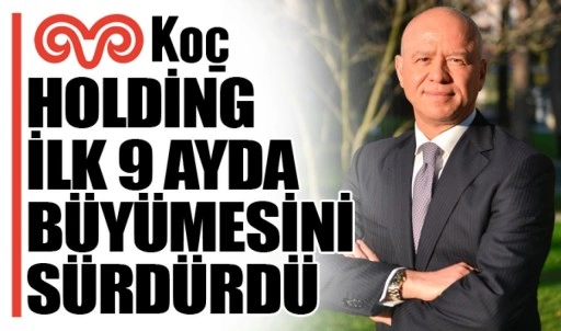 Koç Holding ilk 9 ayda büyümesini sürdürdü