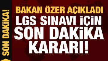 LGS sınavı hakkında son dakika kararı! Bakan Özer açıkladı