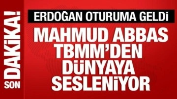 Mahmud Abbas, TBMM'den dünyaya sesleniyor: Erdoğan, Meclis'e geldi