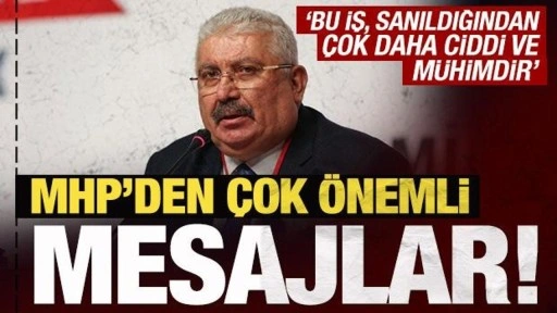 MHP'den önemli mesajlar: Bu iş, sanıldığından çok daha ciddi ve mühimdir!