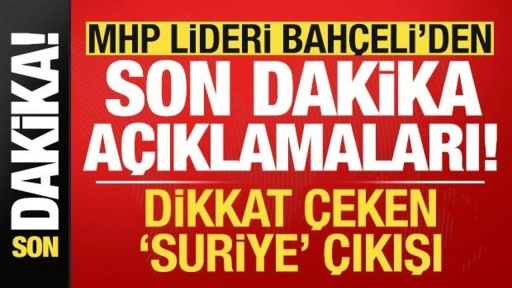 MHP lideri Bahçeli'den son dakika açıklamaları!