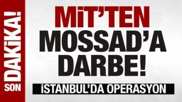 MİT'ten MOSSAD'a darbe! İstanbul'da nokta operasyon