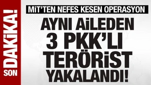 MİT'ten nefes kesen operasyon: Aynı aileden 3 kişi gözaltına alındı