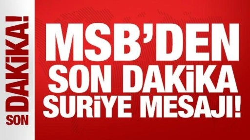 MSB'den son dakika Suriye mesajı!