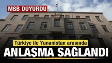 MSB duyurdu! Türkiye ile Yunanistan arasında kritik anlaşma!