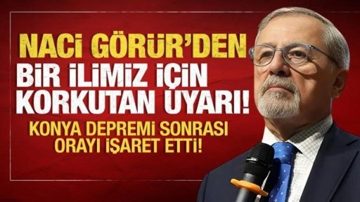 Naci Görür'den bir ilimiz için korkutan uyarı: Konya depreminden sonra orayı işaret etti!