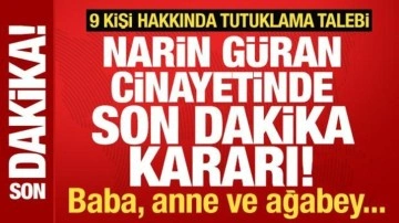 Narin Güran cinayetinde DNA gelişmesi! 9 isme tutuklama talebi! Baba, anne, ağabey...