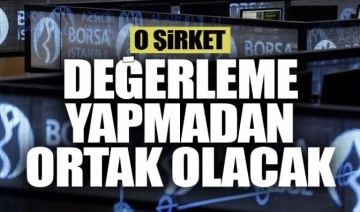 O şirket, değerleme yapmadan ortak olacak