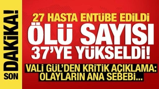 Ölü sayısı 37 oldu, 27 hasta entübe edildi! Vali'den yeni açıklama: Olayların ana sebebi..