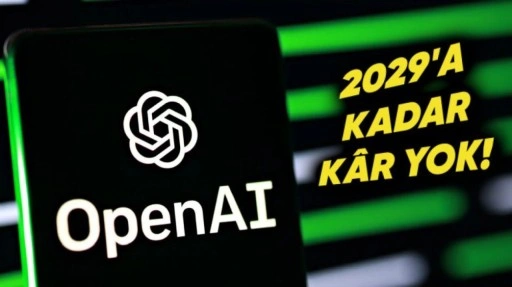 OpenAI, 2029'a Kadar Kâr Elde Edemeyecek