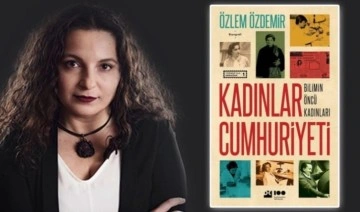 Özlem Özdemir'den 'Kadınlar Cumhuriyeti-Bilimin Öncü Kadınları'