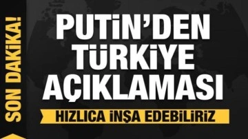 Putin'den flaş Türkiye açıklaması! Hızlıca inşa edebiliriz