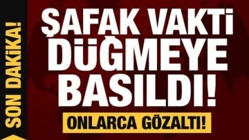 Şafak vakti düğmeye basıldı! Onlarca kişi gözaltına alındı