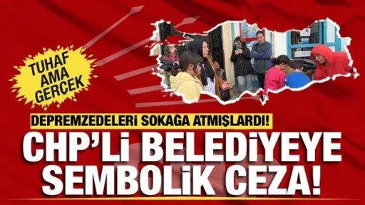 Seçim hezimeti sonrası depremzedeleri sokağa atmışlardı! CHP'li belediyeye komik ceza