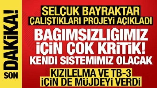 Selçuk Bayraktar "bağımsızlığımız için çok kritik" dedi çalıştıkları projeyi duyurdu