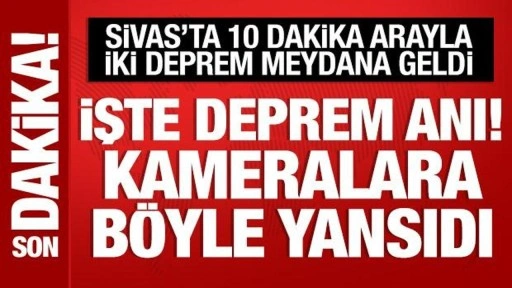 Sivas'ta peş peşe depremler: İşte deprem anı! Kameralara böyle yansıdı