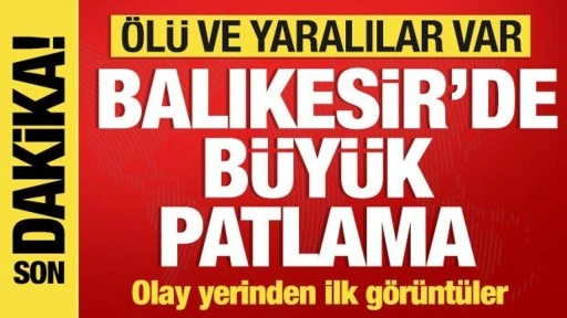 Son dakika: Balıkesir'de büyük patlama! Çok sayıda ölü ve yaralı