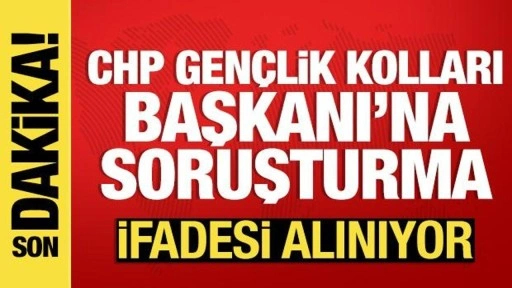 Son dakika: CHP Gençlik Kolları Başkanı'na soruşturma