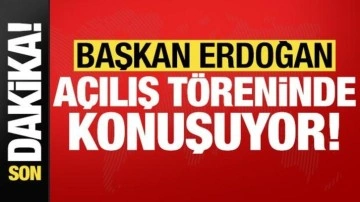 Son dakika: Cumhurbaşkanı Erdoğan açılış töreninde konuşuyor!