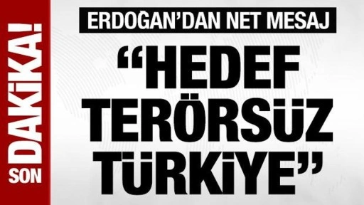 Son dakika! Cumhurbaşkanı Erdoğan'dan çok net mesaj! 'Hedef terörsüz Türkiye'